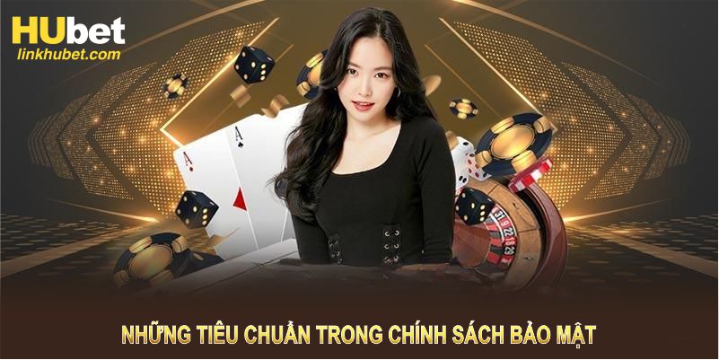 Những tiêu chuẩn trong chính sách bảo mật HUBET giúp bạn an tâm tuyệt đối