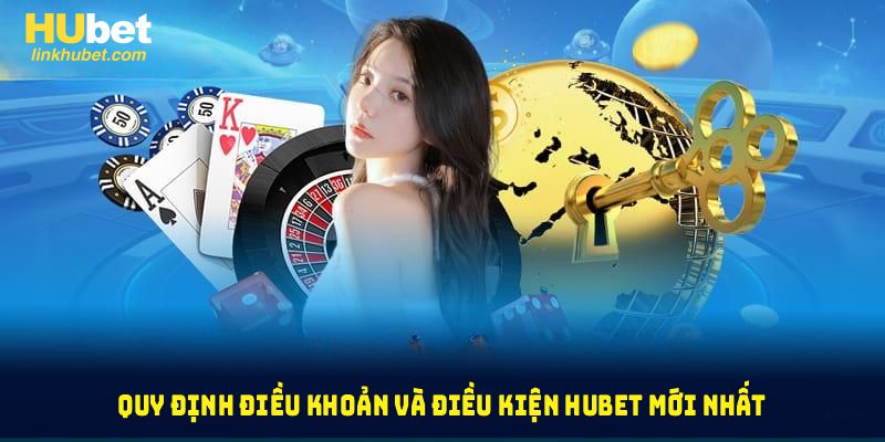 Tìm hiểu các quy định điều khoản và điều kiện Hubet mới nhất