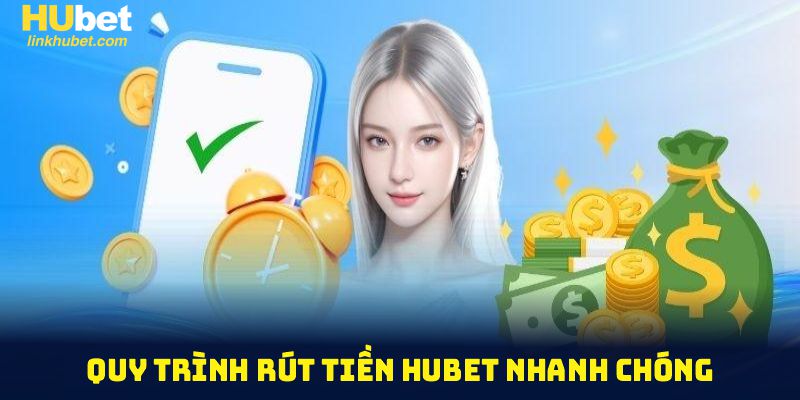 Quy trình rút tiền Hubet nhanh chóng, dễ thực hiện